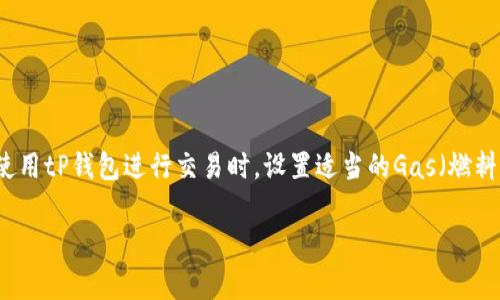 在区块链和以太坊生态系统中，tP钱包（一个假设的数字钱包名称）是一个用户友好的工具，让用户轻松管理他们的加密货币。在使用tP钱包进行交易时，设置适当的Gas（燃料费）是确保交易迅速确认的关键。在这篇文章中，我们将深入探讨如何在tP钱包中设置Gas，并提供有关Gas费用设置的实用建议。

如何在tP钱包中Gas设置以提升交易效率？