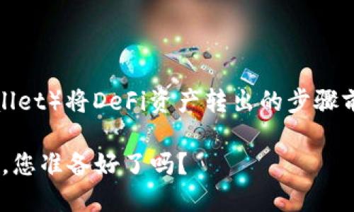在讨论如何通过TP钱包（TokenPocket Wallet）将DeFi资产转出的步骤前，让我们先了解一些背景知识和准备工作。

### 解密TP钱包中DeFi资产转出的秘密，您准备好了吗？