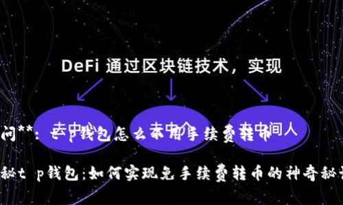 提问**: t p钱包怎么不用手续费转币

揭秘t p钱包：如何实现免手续费转币的神奇秘诀？