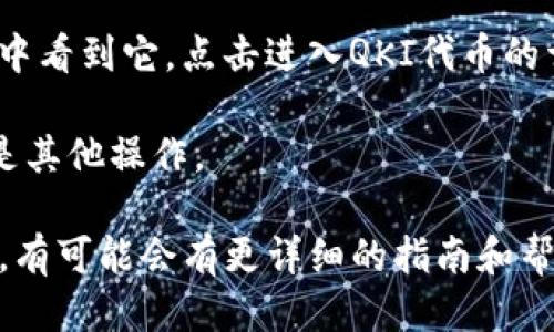 要找到TP钱包的QKI主网地址，您可以按照以下步骤进行：

1. **打开TP钱包**：首先，确保您已经下载并安装了TP钱包应用。打开它并登录您的账户。

2. **进入资产页面**：在主界面上，找到并点击“资产”或“钱包”选项，通常在底部菜单中。

3. **添加QKI资产**：如果您还没有QKI的资产，您需要添加它。点击“添加资产”或“获取更多资产”，然后搜索“QKI”，找到相应的代币并添加。

4. **查看QKI主网地址**：一旦您添加了QKI代币，您应该能够在资产列表中看到它。点击进入QKI代币的详细信息页面，您应该会看到相应的主网地址。

5. **复制地址**：您可以选择复制这个地址，以便在需要时进行转账或者是其他操作。

如果您在使用过程中遇到任何问题，也可以访问TP钱包的官方网站或社区，有可能会有更详细的指南和帮助文档。另外，确保您从官方渠道获得正确的信息，以避免掉入诈骗的陷阱。