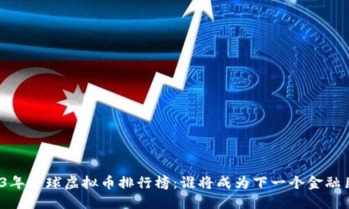 2023年全球虚拟币排行榜：谁将成为下一个金融巨头？
