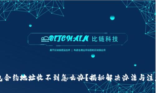 t p钱包合约地址收不到怎么办？揭秘解决办法与注意事项！