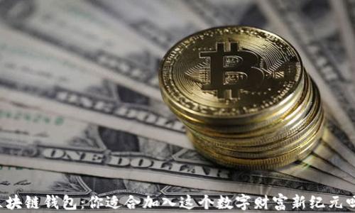 
区块链钱包：你适合加入这个数字财富新纪元吗？