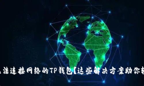 ### 无法连接网络的TP钱包？这些解决方案助你轻松搞定！
