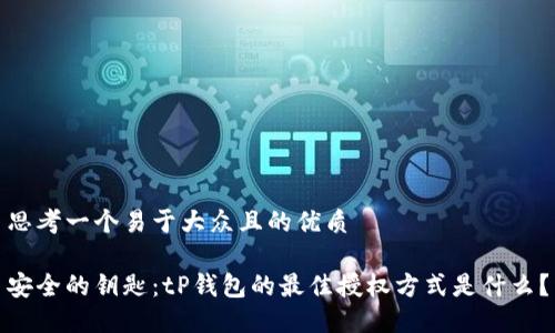 思考一个易于大众且的优质

安全的钥匙：tP钱包的最佳授权方式是什么？