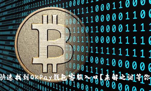 如何快速找到OKPay钱包客服入口？未解之谜等你揭开！