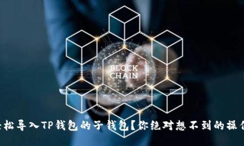 如何轻松导入TP钱包的子钱包？你绝对想不到的操作技巧！