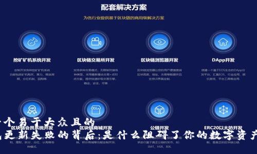思考一个易于大众且的
TP钱包更新失败的背后:是什么阻碍了你的数字资产之旅?