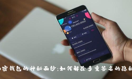 揭开加密钱包的神秘面纱：如何解除多重签名的隐秘过程？