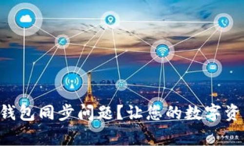 如何解决TP钱包同步问题?让您的数字资产回归正常!