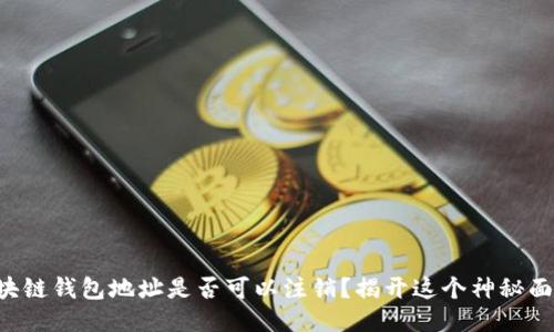 区块链钱包地址是否可以注销？揭开这个神秘面纱！