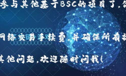 要把TP钱包（TokenPocket）连接到BSC（Binance Smart Chain）主网，你可以按照以下步骤进行操作：

### 步骤1：下载并安装TP钱包
如果你还没有下载TP钱包，可以前往应用商店（如App Store或Google Play）搜索“TokenPocket”并进行下载和安装。

### 步骤2：打开TP钱包
安装完成后，打开TP钱包应用。

### 步骤3：创建或导入钱包
- 如果你是新用户，可以选择创建一个新钱包，按提示生成助记词并妥善保存。
- 如果你已有钱包，可以选择导入钱包，输入助记词或私钥。

### 步骤4：添加BSC主网
在TP钱包主界面：
1. 点击右上角的“设置”图标。
2. 在设置菜单中找到“添加网络”或“网络管理”选项。
3. 点击“添加网络”，你将看到一个输入框用于填写网络信息。

### 步骤5：输入BSC主网信息
按照以下信息填入相应的字段：
- **网络名称**：Binance Smart Chain
- **RPC URL**：`https://bsc-dataseed.binance.org/`
- **链ID**：56
- **符号**：BNB
- **区块浏览器 URL**：`https://bscscan.com`

完成后，确认保存。

### 步骤6：切换到BSC主网
返回TP钱包的主界面，找到网络切换选项，选择刚才添加的“Binance Smart Chain”网络。现在，你的钱包就连接到了BSC主网。

### 步骤7：使用BSC主网
连接上BSC主网后，你可以开始进行交易、进行DeFi操作或参与其他基于BSC的项目了。你也可以在“资产”页面查看你的BNB余额和其他代币信息。

### 提醒：
在使用不同网络交易时，请确保你有足够的BNB用于支付网络交易手续费，并确保所有操作都在正确的网络环境中进行，以避免资产丢失。

以上就是在TP钱包连接BSC主网的具体步骤。如果你还有其他问题，欢迎随时问我！