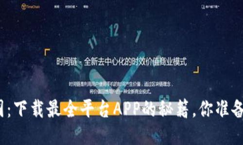 探索币圈：下载最全平台APP的秘籍，你准备好了吗？