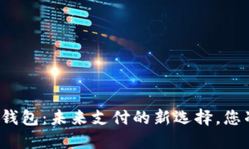 探索TP电子钱包：未来支付的新选择，您准备好了吗？