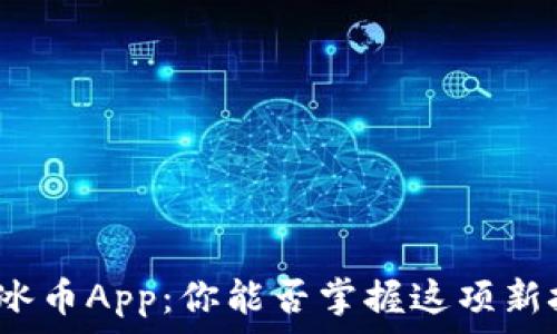   
刚刚上线的冰币App：你能否掌握这项新技术的未来？