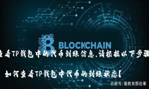 为了查看TP钱包中的代币到账信息，请根据以下步骤操作：

### 如何查看TP钱包中代币的到账状态？