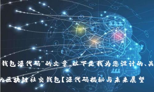 关于“区块链社交钱包源代码”的文章，以下是我为您设计的、关键词和内容大纲。

如何打造你自己的区块链社交钱包？源代码揭秘与未来展望