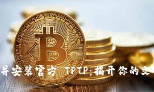如何轻松下载并安装官方 TPTP：揭开你的文件传输新体验！