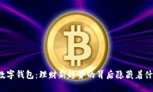 揭秘TP数字钱包:理财新趋势的背后隐藏着什么秘密?