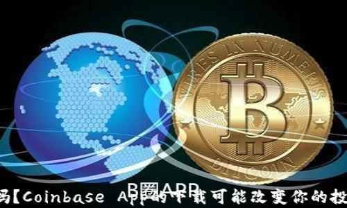 你知道吗?Coinbase App的下载可能改变你的投资人生!