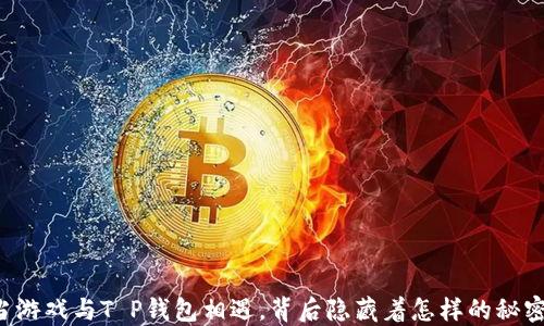 
当游戏与T P钱包相遇，背后隐藏着怎样的秘密？