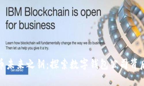 数字货币未来之钥：探索数字钱包公司背后的秘密