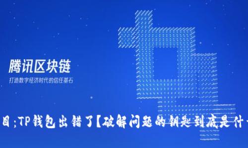 题目：TP钱包出错了？破解问题的钥匙到底是什么？