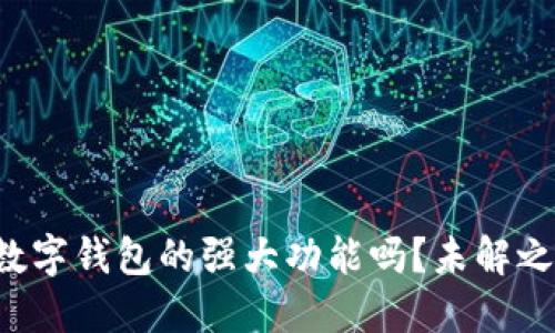 你知道区块链数字钱包的强大功能吗？未解之谜等你来探索！
