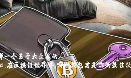 思考一个易于大众且的  
揭秘：在区块链世界中，哪种钱包才是你的最佳伙伴？