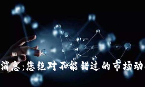 币圈最新消息:您绝对不能错过的市场动向与分析!