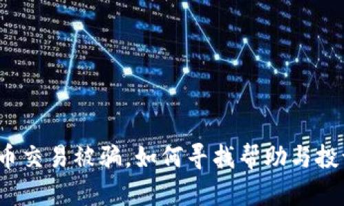 数字货币交易被骗,如何寻找帮助与投诉渠道?
