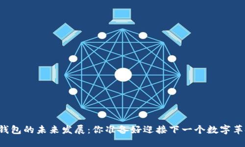 区块链钱包的未来发展:你准备好迎接下一个数字革命了吗?