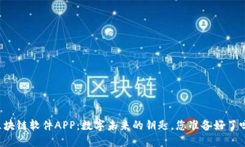 区块链软件APP:数字未来的钥匙,您准备好了吗?