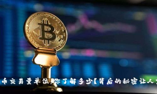 虚拟币交易量单位：你了解多少？背后的秘密让人震惊！