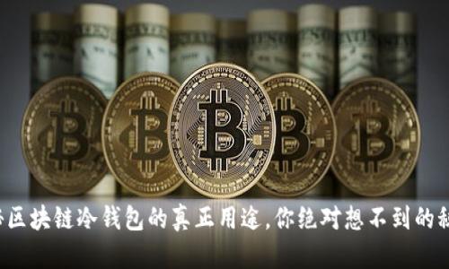 揭秘区块链冷钱包的真正用途,你绝对想不到的秘密!