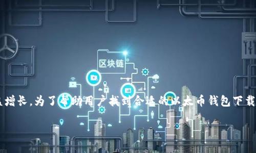 思考和关键词

在如今加密货币日益普及的市场中，用户对于以太币钱包的需求日益增长。为了帮助用户找到合适的以太币钱包下载资源，我们可以构思一个精准而吸引人的。这里是我为你准备的内容。

安全可靠的以太币钱包官方下载指南