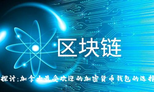 深入探讨：加拿大最受欢迎的加密货币钱包的选择指南