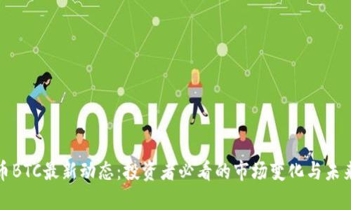 比特币BTC最新动态：投资者必看的市场变化与未来趋势