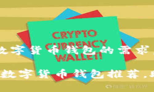 考虑到用户对于数字货币钱包的需求，这里提供一个的。

2023年最全面的数字货币钱包推荐，助你轻松管理资产