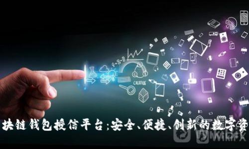 全面解析区块链钱包授信平台:安全、便捷、创新的数字资产管理方式