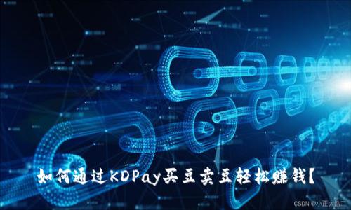 如何通过KDPay买豆卖豆轻松赚钱？