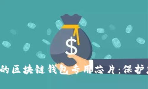  提升安全性的区块链钱包专用芯片：保护您的数字资产