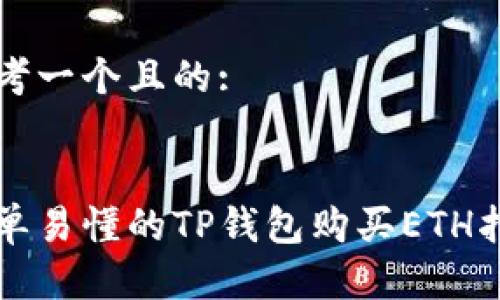 思考一个且的:

: 
简单易懂的TP钱包购买ETH指南