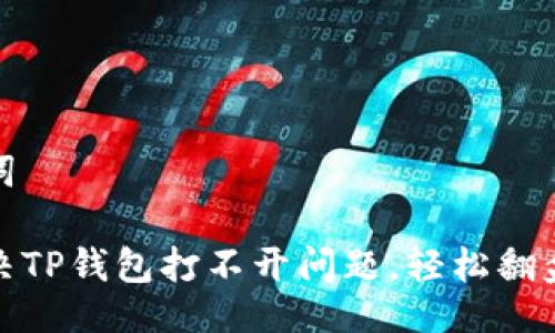 与关键词

如何解决TP钱包打不开问题，轻松翻盘的妙招