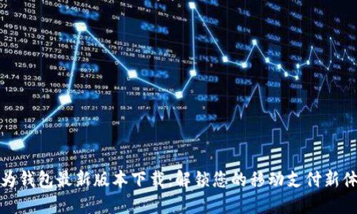 华为钱包最新版本下载：解锁您的移动支付新体验