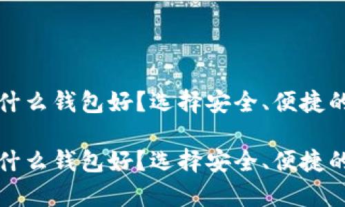 存储虚拟币用什么钱包好？选择安全、便捷的最佳选择指南

存储虚拟币用什么钱包好？选择安全、便捷的最佳选择指南