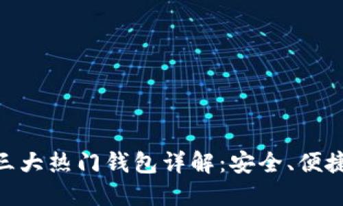 币圈三大热门钱包详解:安全、便捷、易用