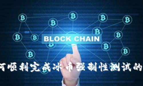 题目:如何顺利完成冰币强制性测试的全面指南