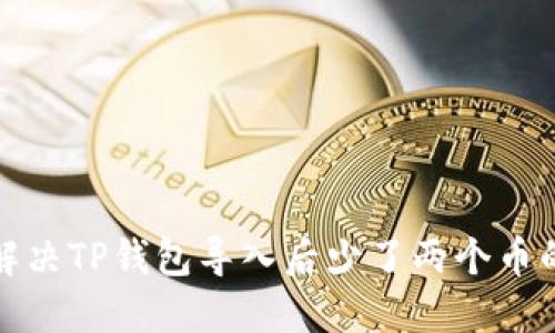 如何解决TP钱包导入后少了两个币的问题