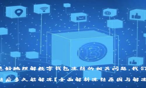 思考

为了帮助用户更好地理解数字钱包冻结的相关问题，我们可以将设定为：

数字钱包被冻结后多久能解冻？全面解析冻结原因与解冻步骤